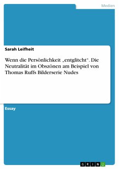 Wenn die Persönlichkeit „entglitcht“. Die Neutralität im Obszönen am Beispiel von Thomas Ruffs Bilderserie Nudes (eBook, PDF)