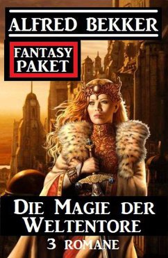 Die Magie der Weltentore: Fantasy Paket 3 Romane (eBook, ePUB) - Bekker, Alfred