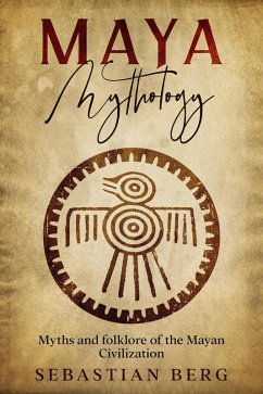 Maya Mythology: Myths and Folklore of the Mayan Civilization (eBook, ePUB) - Berg, Sebastian