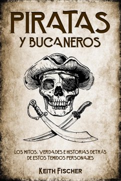 Piratas y Bucaneros: Los Mitos, Verdades e Historias detrás de estos Temidos Personajes (eBook, ePUB) Cover Piratas y Bucaneros: Los Mitos, Verdades e Historias detrás de estos Temidos Personajes (eBook, ePUB)