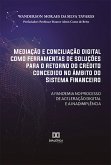 Mediação e conciliação digital como ferramentas de soluções para o retorno do crédito concedido no âmbito do Sistema Financeiro: a pandemia no processo de aceleração digital e a inadimplência (eBook, ePUB)