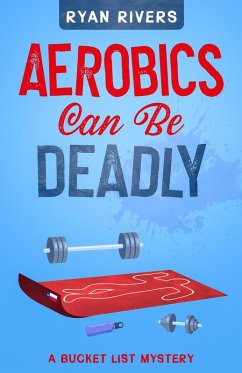 Aerobics Can Be Deadly (Bucket List Mysteries, #1) (eBook, ePUB) - Rivers, Ryan