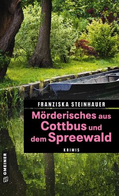 Mörderisches aus Cottbus und dem Spreewald - Steinhauer, Franziska