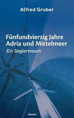 Fünfundvierzig Jahre Adria und Mittelmeer - Alfred Gruber