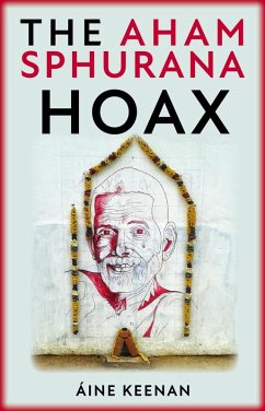 The Aham Sphurana Hoax: A Scintillation Of Bhagavan Sri Ramana Maharshi (eBook, ePUB) - Keenan, Áine