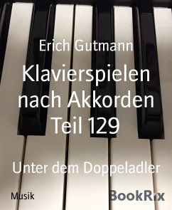 Klavierspielen nach Akkorden Teil 129 (eBook, ePUB) - Gutmann, Erich