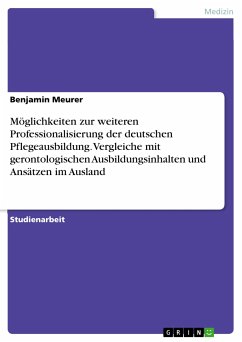 Möglichkeiten zur weiteren Professionalisierung der deutschen Pflegeausbildung. Vergleiche mit gerontologischen Ausbildungsinhalten und Ansätzen im Ausland (eBook, PDF)