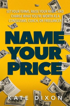Cover Name Your Price: Set Your Terms, Raise Your Rates, and Charge What You're Worth as a Consultant, Coach, or Freelancer (eBook, ePUB)