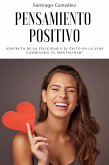 Pensamiento positivo: ¡Disfruta de la felicidad y el éxito en la vida cambiando tu mentalidad! (eBook, ePUB)
