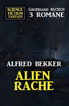 Alienrache: Science Fiction Fantasy Großband 3 Romane 10/2021 (eBook, ePUB) - Bekker, Alfred