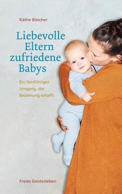 Liebevolle Eltern - zufriedene Babys (eBook, ePUB) - Bleicher, Käthe