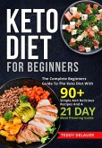 Keto Diet for Beginners: The Complete Beginners Guide To The Keto Diet With 90+ Simple And Delicious Recipes And A 21 Day Meal Planning Guide (eBook, ePUB)