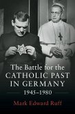 Battle for the Catholic Past in Germany, 1945-1980 (eBook, ePUB) Battle for the Catholic Past in Germany, 1945-1980 (eBook, ePUB)