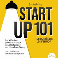 STARTUP 101 - Existenzgründung leicht gemacht: Das 1x1 für einen grandiosen Einstieg in die Selbstständigkeit und Unternehmensführung - Schritt für Schritt ganz einfach selbstständig machen (MP3-Download) - Collins, Damian