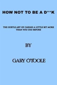 How Not To Be A D**K (eBook, ePUB) - O'Toole, Gary