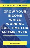 Steps to Become Rich - Grow Your Income While Working Full Time for an Employer (eBook, ePUB) Steps to Become Rich - Grow Your Income While Working Full Time for an Employer (eBook, ePUB)