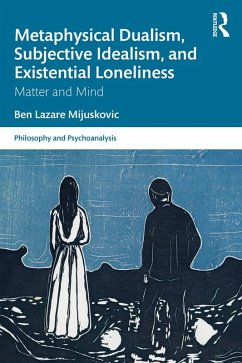 Metaphysical Dualism, Subjective Idealism, and Existential Loneliness (eBook, PDF) - Mijuskovic, Ben Lazare