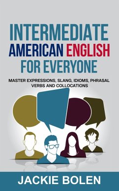 Intermediate American English for Everyone: Master Expressions, Slang, Idioms, Phrasal Verbs and Collocations (eBook, ePUB) - Bolen, Jackie