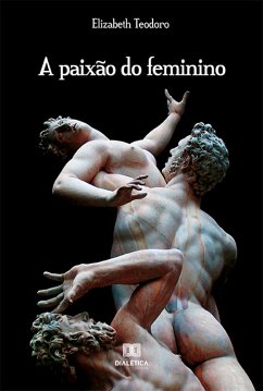 A paixão do feminino (eBook, ePUB) - Teodoro, Elizabeth Fátima