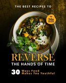 The Best Recipes to Reverse the Hands of Time: 30 Ways Food Makes You Youthful (eBook, ePUB)