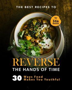 The Best Recipes to Reverse the Hands of Time: 30 Ways Food Makes You Youthful (eBook, ePUB) - Smith, Ida
