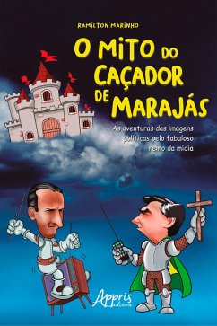 Cover O Mito do Caçador de Marajás: As Aventuras das Imagens Políticas pelo Fabuloso Reino da Mídia (eBook, ePUB)