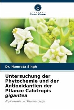 Untersuchung der Phytochemie und der Antioxidantien der Pflanze Calotropis gigantea - Singh, Dr. Namrata