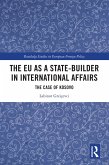 The EU as a State-builder in International Affairs (eBook, PDF) The EU as a State-builder in International Affairs (eBook, PDF)
