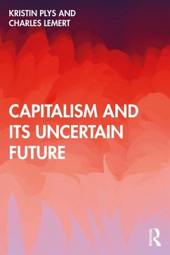 Capitalism and Its Uncertain Future (eBook, PDF) - Plys, Kristin; Lemert, Charles