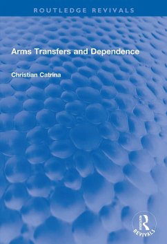 Arms Transfers and Dependence (eBook, PDF) - Catrina, Christian