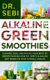 Dr. Sebi Alkaline Green Smoothies: Cleanse, Heal and Revive Your Body by Understanding How The Alkaline Diet Benefits Your Overall Health (eBook, ePUB)