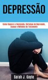 Depressão: Como Superar a Depressão, Sintomas de Depressão, Causas e Métodos de Tratamento (eBook, ePUB)