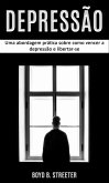 Depressão: Uma abordagem prática sobre como vencer a depressão e libertar-se (eBook, ePUB)
