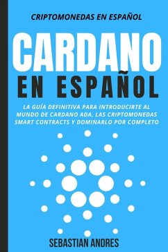 Cover Cardano en Español: La Guía Definitiva Para Introducirte Al Mundo de Cardano ADA, Las Criptomonedas Smart Contracts Y Dominarlo Por Completo (Criptomonedas en Español, #4) (eBook, ePUB)