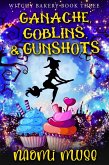 Ganache, Goblins, and Gunshots (Witchy Bakery, #3) (eBook, ePUB)