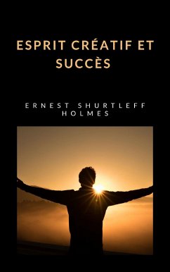 Esprit créatif et succès (traduit) (eBook, ePUB) - HOLMES SHURTLEFF, ERNEST
