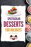 SPECTACULAR DESSERTS FOR HOLIDAYS - Recipes Book