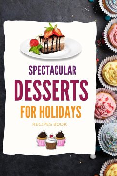 SPECTACULAR DESSERTS FOR HOLIDAYS - Recipes Book - Knapp, Kristian