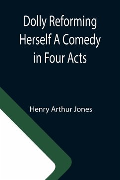 Dolly Reforming Herself A Comedy in Four Acts - Henry Arthur Jones