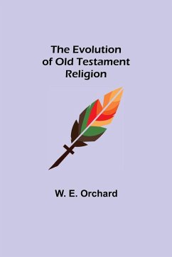 The Evolution of Old Testament Religion - E. Orchard, W.