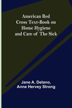 American Red Cross Text-Book on Home Hygiene and Care of the Sick - A. Delano, Jane; Hervey Strong, Anne