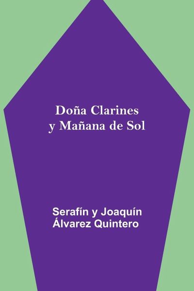 Doña Clarines y Mañana de Sol von Serafín Y Joaquín Álvarez Quintero ...