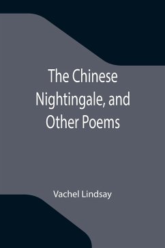 The Chinese Nightingale, and Other Poems - Lindsay, Vachel