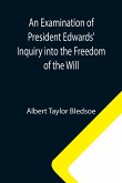 An Examination of President Edwards' Inquiry into the Freedom of the Will