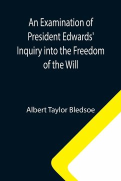 An Examination of President Edwards' Inquiry into the Freedom of the Will - Taylor Bledsoe, Albert