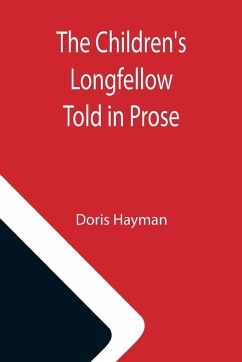 The Children's Longfellow; Told in Prose - Hayman, Doris