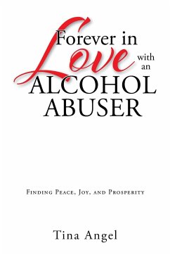 Forever in Love with an Alcohol Abuser: Finding Peace, Joy, and Prosperity - Angel, Tina