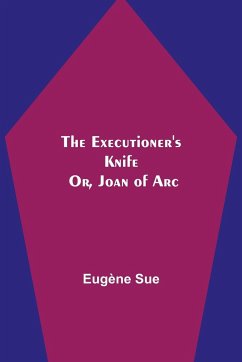 The Executioner's Knife; Or, Joan of Arc - Sue, Eugène