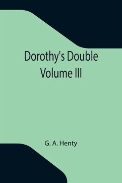 Dorothy's Double. Volume III - A. Henty, G.