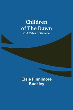 Children of the Dawn; Old Tales of Greece - Finnimore Buckley, Elsie